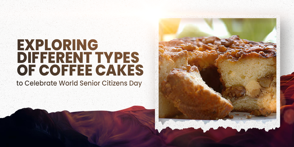 Exploring Different Types of Coffee Cakes to Celebrate World Senior Citizens Day
