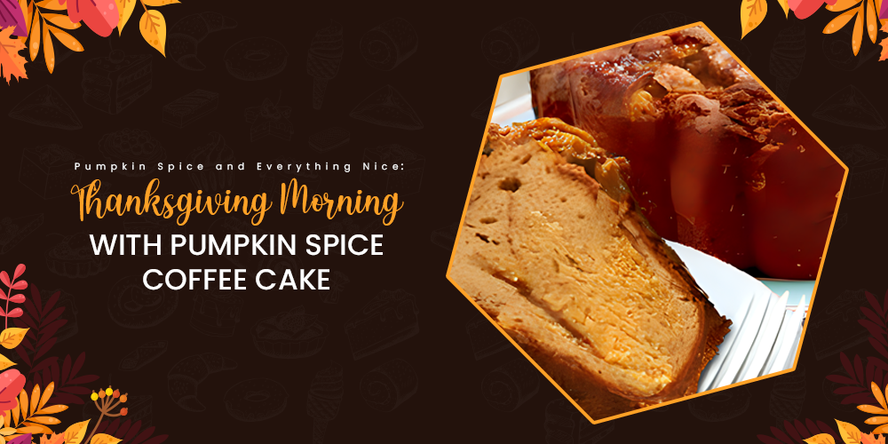 Pumpkin Spice and Everything Nice: Thanksgiving Morning with Pumpkin Spice Coffee Cake