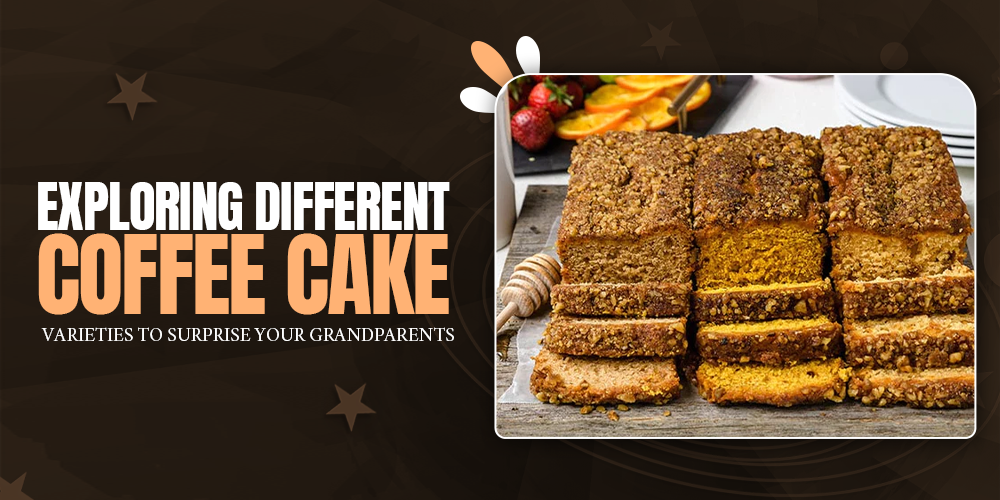 Exploring Different Coffee Cake Varieties to Surprise Your Grandparents